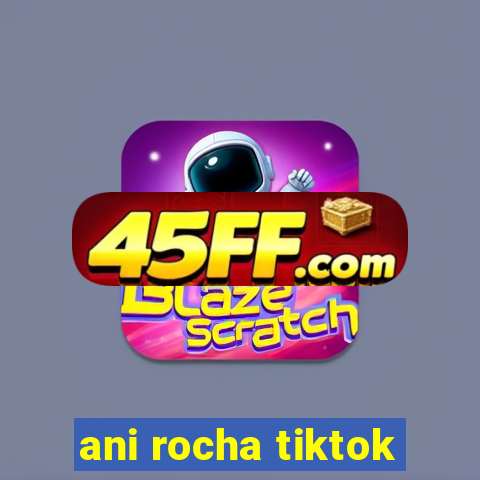 ani rocha tiktok